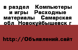  в раздел : Компьютеры и игры » Расходные материалы . Самарская обл.,Новокуйбышевск г.